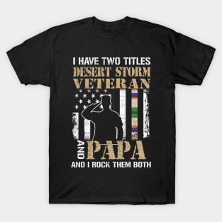 I Have Two Titles Desert Storm Veteran And Papa And I Rock Them Both T-Shirt